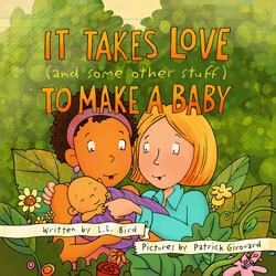 It Takes Love (and some other stuff) To Make A Baby by Patrick Girouard, L.L. Bird