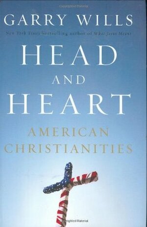 Head and Heart: American Christianities by Garry Wills