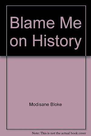 Blame Me On History by Bloke Modisane, Bloke Modisane