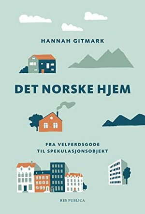 Det norske hjem: fra velferdsgode til spekulasjonsobjekt by Hannah Gitmark