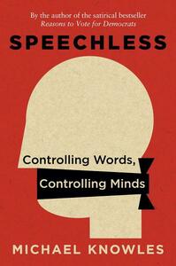 Speechless: Controlling Words, Controlling Minds by Michael J. Knowles