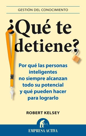 ¿Qué te detiene?: Por qué las personas Inteligentes no siempre alcanzan todo su potencial y qué pueden hacer para lograrlo by Robert Kelsey