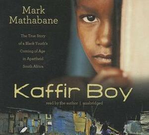 Kaffir Boy: The True Story of a Black Youth's Coming of Age in Apartheid South Africa by Mark Mathabane