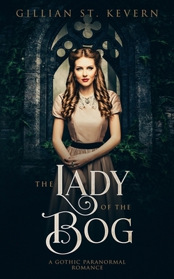 The Lady of the Bog: A Gothic Paranormal Romance by Gillian St. Kevern