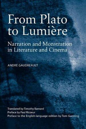 From Plato to Lumière: Narration and Monstration in Literature and Cinema by André Gaudreault