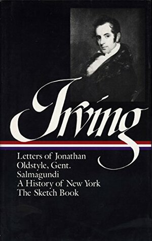 Letters of Jonathan Oldstyle, Gent., Salmagundi, a History of New York, the Sketch Book by Washington Irving, Diedrich Knickerbocker