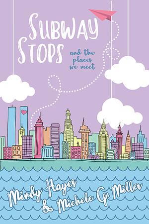 Subway Stops and the Places We Meet by Mindy Hayes, Mindy Michele, Michele G. Miller