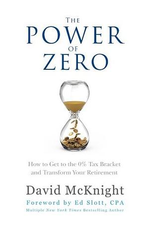 The Power of Zero: How to Get to the 0% Tax Bracket and Transform Your Retirement [Revised and Updated] by David McKnight