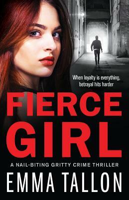 Fierce Girl: A nail-biting gritty crime thriller by Emma Tallon