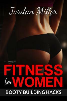 Fitness for Women: Best Butt Workout Exercises: Top 50 Butt Exercises: "Get the A** you've Always Wanted" by Jordan Miller