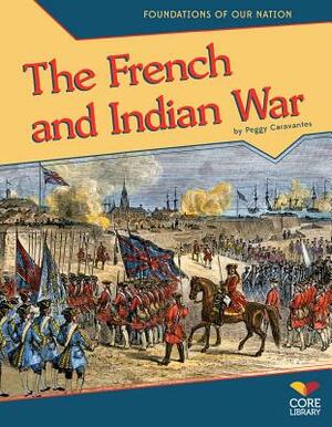 The French and Indian War by Peggy Caravantes