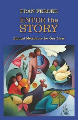 Enter the Story: Biblical Metaphors for Our Lives by Fran Ferder