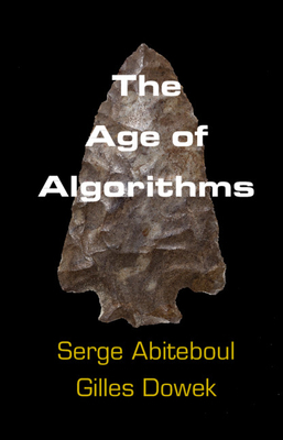 The Age of Algorithms by Serge Abiteboul, Gilles Dowek