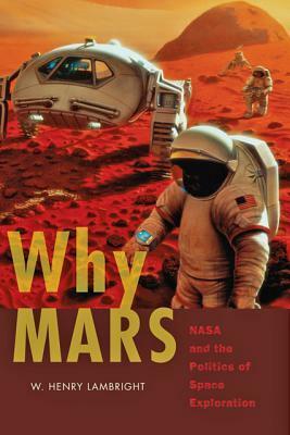 Why Mars: NASA and the Politics of Space Exploration by W. Henry Lambright