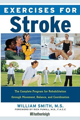 Exercises for Stroke: The Complete Program for Rehabilitation Through Movement, Balance, and Coordination by William Smith