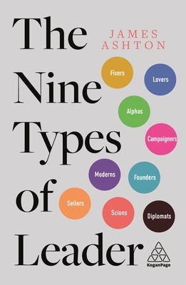The Nine Types of Leader: How the Leaders of Tomorrow Can Learn from the Leaders of Today by James Ashton