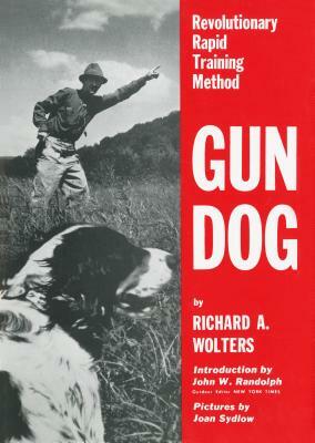 Gun Dog: Revolutionary Rapid Training Method by Richard A. Wolters