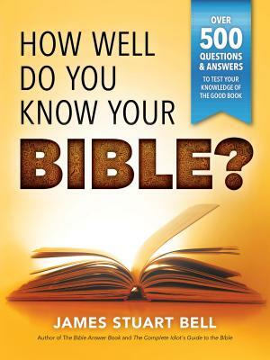 How Well Do You Know Your Bible?: Over 500 Questions and Answers to Test Your Knowledge of the Good Book by James Bell