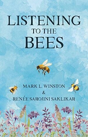 Listening to the Bees by Renée Sarojini Saklikar, Mark Winston