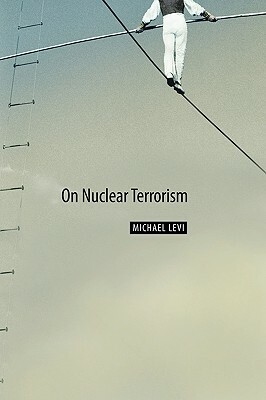 On Nuclear Terrorism by Michael Levi