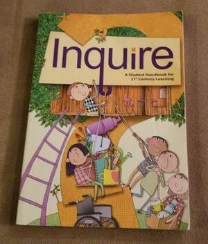 Inquire: A Student Handbook for 21st Century Learning by Janae Sebranek, Christopher Erickson, Robert King