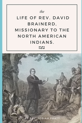 The Life of Rev. David Brainerd,: Missionary to the North American Indians by Josiah Pratt