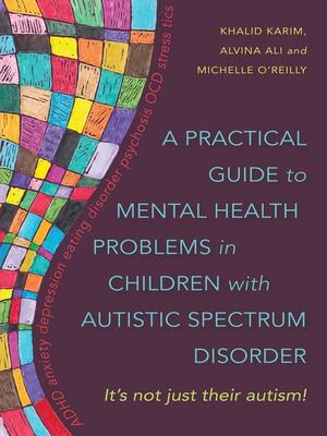 A Practical Guide to Mental Health Problems in Children with Autistic Spectrum Disorder by Alvina Ali