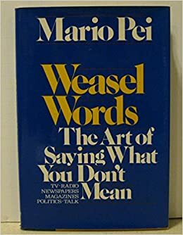 Weasel Words: The Art of Saying What You Don't Mean by Mario Andrew Pei