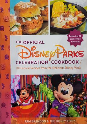 The Official Disney Parks Celebration Cookbook: 101 Festival Recipes from the Delicious Disney Vault by The Disney Chefs, Pam Brandon