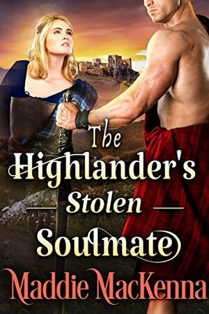 The Highlander's Stolen Soulmate: A Steamy Scottish Historical Romance Novel by Cobalt Fairy, Maddie MacKenna