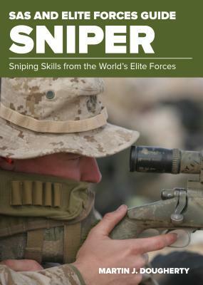 SAS and Elite Forces Guide Sniper: Sniping Skills from the World's Elite Forces by Martin Dougherty