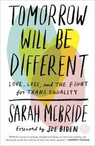 Tomorrow Will Be Different: Love, Loss, and the Fight for Trans Equality by Sarah McBride