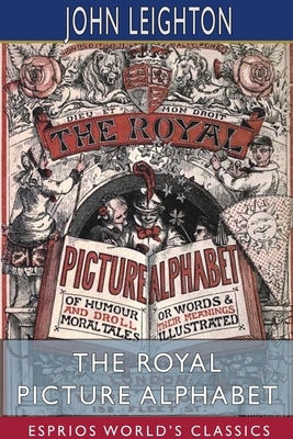 The Royal Picture Alphabet (Esprios Classics) by John Leighton