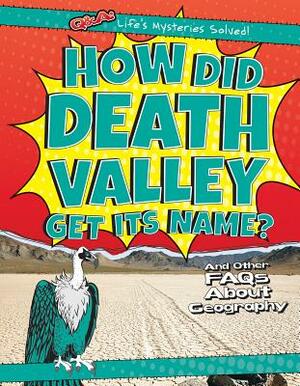 How Did Death Valley Get Its Name?: And Other FAQs about Geography by Ryan Nagelhout