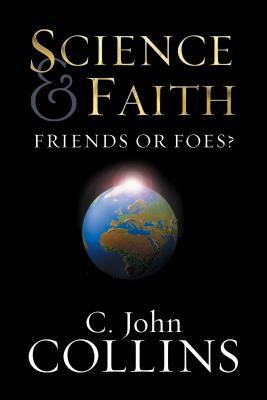 Science & Faith: Friends or Foes? by C. John Collins