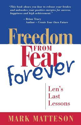 Freedom from Fear Forever: Len's Last Lessons by Mark Matteson