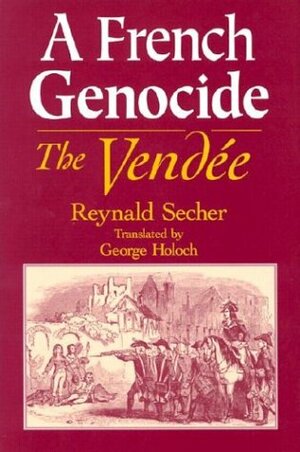 A French Genocide: The Vendee by George Holoch, Reynald Secher