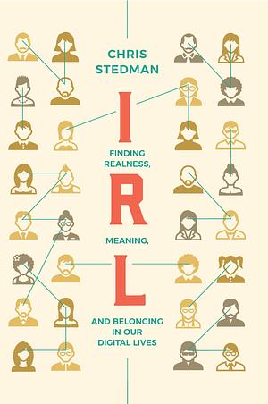 Irl: Finding Realness, Meaning, and Belonging in Our Digital Lives by Chris Stedman