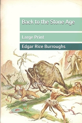 Back to the Stone Age: Large Print by Edgar Rice Burroughs