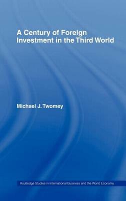 A Century of Foreign Investment in the Third World by Michael Twomey