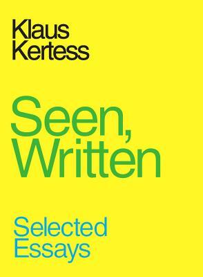 Seen, Written: Selected Essays by Klaus Kertess
