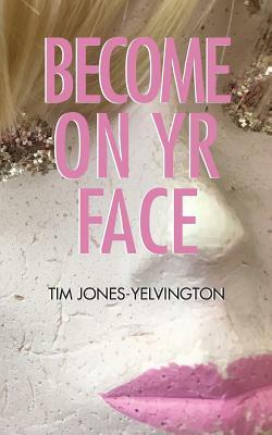 Become on Yr Face by Tim Jones-Yelvington