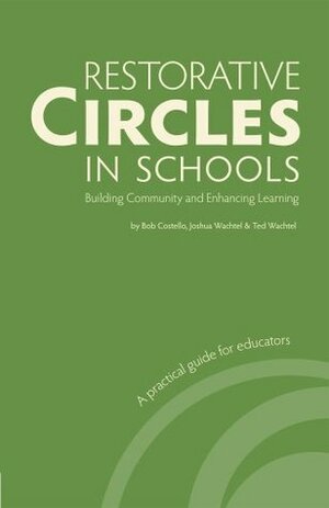 Restorative Circles in Schools: Building Community and Enhancing Learning by Bob Costello, Ted Wachtel, Joshua Wachtel