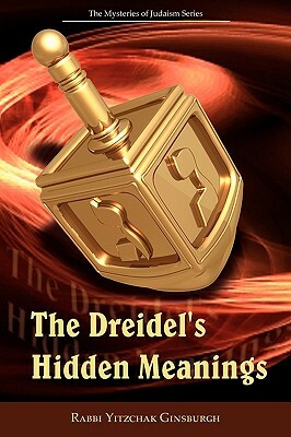 The Dreidel's Hidden Meanings (the Mysteries of Judaism Series) by Yitzchak Ginsburgh