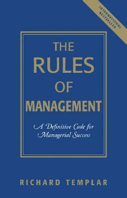 The Rules of Management: A Definitive Code for Managerial Success by Richard Templar
