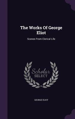 The Works of George Eliot: Scenes from Clerical Life by George Eliot