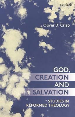 God, Creation, and Salvation: Studies in Reformed Theology by Oliver D. Crisp