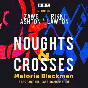 Noughts & Crosses: A BBC Radio Full-Cast Dramatisation by Malorie Blackman