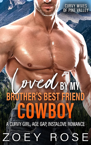 Loved by my Brother's Best Friend Cowboy by Zoey Rose