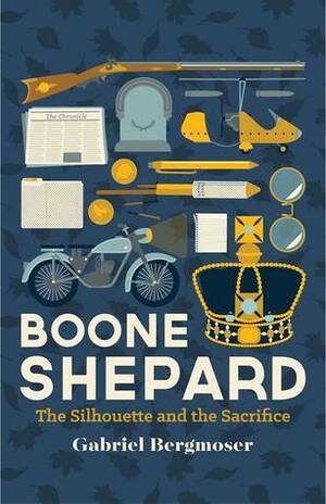 Boone Shepard: The Silhouette and the Sacrifice (Boone Shepard, #3) by Gabriel Bergmoser